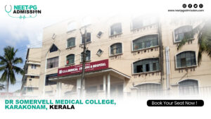 Dr Somervell Medical College, Karakonam, Kerala MBBS/MD/MS ADMISSION Open 2025-2026 (Fees, Cutoff, Counseling Process, Ranking)